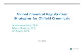 Global Chemical Registration Strategies for Oilfield Chemicals Chemical Registration Strategies for Oilfield Chemicals Jessie Kneeland, Ph.D. Manu Sharma, M.S. Ari Lewis, M.S. IPEC2014