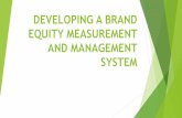 DEVELOPING A BRAND EQUITY MEASUREMENT AND MANAGEMENT SYSTEM · The Brand Value Chain Broader perspective than just the CBBE model The brand value chain is a structured approach to