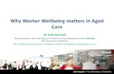 Why Worker Wellbeing matters in Aged Care · Why Worker Wellbeing matters in Aged Care Dr Kate Barnett Deputy Director, Aust Workplace Innovation & Social Research Centre (WISeR),