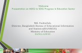 Welcome Presentation on MDG to SDG Progress in …. Fashiullah, Director, Bangladesh Bureau of Educational Information and Statistics(BANBEIS) Ministry of Education BANGLADESH Welcome