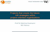 Projects that create the future: HR strategies within ...video.glceurope.com/presi/HR6/Martina Huemann.pdf · HR strategies within project-oriented organisations ... organization