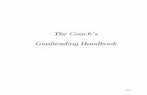 The Coach’s Goaltending Handbookhockeyeasternontario.ca/docs/HEO_Coaches_Goaltending_Handbook.pdfThe Coach’s Goaltending Handbook ... agility to make awkward movements. ... They