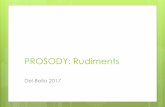 PROSODY: Rudiments - UniBG of PROSODY for... · Some scholars (eg: Derek Attridge The Rhythms of English Poetry) feel that classical prosody applied to English is inadequate and should