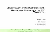 Zhenghua Primary School Briefing Session for P6 Parentszhenghuapri.moe.edu.sg/qql/slot/u516/Stakeholders/Information for... · Zhenghua Primary School Briefing Session for P6 ...