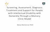 Screening,Assessment,Diagnosis …dementia.ie/images/uploads/site-images/Mary-McCarron2011.pdfTreatment)andSupport)for)People withIntellectualDisability)with DemenaThroughaMemory ...