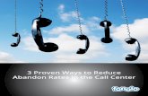 3 Proven Ways to Reduce Abandon Rates in the Call Center · 3 Proven Ways to Reduce Abandon Rates in the Call Center Page 2 ... heightened expectations often lead to call abandonment.