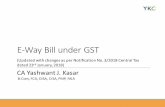 E-Way Bill under GST 1yashwant.info/wp-content/uploads/2018/01/E-Way-Bill...CA YASHWANT J. KASAR 2 Electronic Way Bill: Electronic Way Bill (E -Way Bill) is basically a compliance