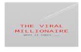 THE VIRAL MILLIONAIRE · Web viewTHE VIRAL MILLIONAIRE WHAT IT TAKES ……… THE VIRAL MILLIONAIRE WHAT IT TAKES ……… THE VIRAL MILLIONAIRE WHAT IT TAKES ……… TABLE OF
