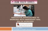INNOVATIVE APPROACHES TO WORKING WITH IMMIGRANT NAIL SALON .../media/Files/Activity Files... · • Serve over 27,000 patients annually in twelve different Asian languages • Noted