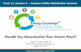 Should You Decentralize Your Steam Plant? Convention Center • Tampa, Florida Should You Decentralize Your Steam Plant? Track 11, Session 4 --Campus Utility Distribution Systems …
