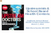 Upstreamists School Based Health School Based Health Centers: California School Based Health Centers Association March 7, 2014 Rishi Manchanda MD MPH Rishi Manchanda. The Upstream