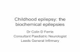 Childhood epilepsy: the biochemical epilepsies Features: •Intractable neonatal seizures •May be associated encephalopathy Diagnosis: •CSF chromatography •Trial of folinic acid