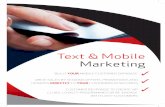 Text & Mobile Marketing · Text & Mobile Marketing ... limited opportunity to make an impact. Mobile Marketing Platform ... • Use mobile only offers to increase footfall on