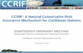 CCRIF: A Natural Catastrophe Risk Insurance Mechanism … · CCRIF: A Natural Catastrophe Risk Insurance Mechanism for Caribbean Nations EIGHTEENTH ORDINARY MEETING ... longer afford