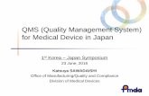 QMS Quality Management System for Medical Device in … · QMS (Quality Management System) for Medical Device in Japan ... Katsuya SAWADAISHI Office of Manufacturing/Quality and Compliance