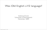 Was Old English a V2 language? - Linguisticskroch/handouts/york-dept09.pdf · Anthony Kroch University of Pennsylvania November 2009 Was Old English a V2 language? Thursday, November