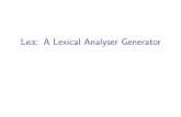 Lex: A Lexical Analyser Generator · Lex The Lex compiler is a tool that allows one to specify a lexical analyser from regular expressions. Inputs are speci ed in the Lex language.