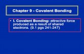 I. Covalent Bonding: attractive force produced as a result ... 9 - Covalent Bonding • I. Covalent Bonding: attractive force produced as a result of shared electrons. (9.1 pgs 241-247)
