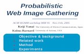 Probabilistic Image Gathering - mm.cs.uec.ac.jp Probabilistic Web Image Gathering 1. Objective & background 2. Related work 3. Method 4. Experiments ACM SIGMM workshop MIR`05 Nov.11th,