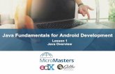 Java Fundamentals for Android Development · Java Fundamentals for Android Development Lesson 1 Java Overview. Classes, objects and methods. Classes •A class is the blueprint from