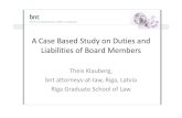 A Case Based Study on Duties and Liabilities of Board Members · A Case Based Study on Duties and Liabilities of Board Members Theis Klauberg, bnt attorneys-at-law, Riga, Latvia Riga