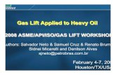Gas Lift Applied to Heavy Oil - Artificial lift · 2008 ASME/API/ISO/GAS LIFT WORKSHOP 2008 ASME/API/ISO/GAS LIFT WORKSHOP ... (ESP) and Gas Lift. ... Pipesim ® and Olga® codes