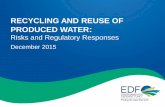 RECYCLING AND REUSE OF PRODUCED WATER: … WATER: Risks and Regulatory Responses ... -Reuse downhole does not ... RECYCLING AND REUSE OF PRODUCED WATER: Risks and Regulatory Responses
