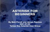 ASTERISK FOR BEGINNERS - Vicidialvicidial.org/presentations/Asterisk_Beginners_TBAUG_2007-07-03.pdf · ASTERISK FOR BEGINNERS By Matt Florell and James Pearson 2007-07-03 Tampa Bay