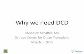 Why we need DCD - Lifesharing · Why we need DCD Randolph Schaffer ... • History of DCD • Early hopes • Clinical outcomes ... compared to organs from DBD • DCD should be an