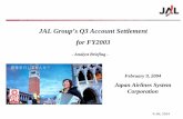 JAL Group’s Q3 Account Settlement for FY2003 Group’s Q3 Account Settlement for FY2003 - Analyst Briefing - February 9, 2004 Japan Airlines System Corporation 1 ©JAL 2004 Contents