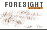 Foresight: A Glossary - CSF · This foresight glossary is a guide to the concepts and terms commonly used in the Singapore Government foresight space. It is an important effort at
