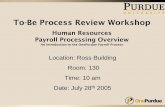 To-Be Process Review Workshop - Purdue University To-Be Process Review Workshop Human Resources Payroll Processing Overview An Introduction to the OnePurdue Payroll Process Location: