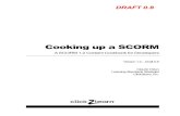 Cooking up a SCORM - SCORM – Home€¦ · DRAFT 0.8 Cooking up a SCORM A SCORM 1.2 Content Cookbook for Developers Version 1.2 – Draft 0.8 Claude Ostyn Learning Standards Strategist