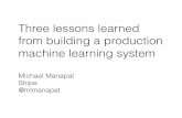 Three lessons learned from building a ... - Michael   lessons learned from building a production machine learning system Michael Manapat Stripe @mlmanapat