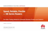 Speed, Reliable, Flexible NE Series Routers - Huawei · Speed, Reliable, Flexible — NE Series Routers ... FMC Metro Mobile Backhaul IP Backbone ... •Provide high precision clock