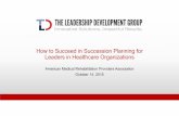 How to Succeed in Succession Planning for Leaders in ...tldgroupinc.com/wp-content/uploads/2015/07/AMRPA-Presentation... · How to Succeed in Succession Planning for Leaders in Healthcare