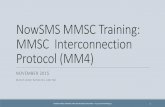 MM4 MMSC Interconnection Protocol - NowSMS · MM4 –MMSC Interconnect MM4 connections can exist directly between mobile operators. Frequently a single MM4 connection to an interconnect