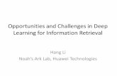 Deep Learning for Information Retrieval - Hang Li Outline •Introduction to Huawei Noah’s Ark Lab •Deep Learning – New Opportunities for Information Retrieval •Three Useful