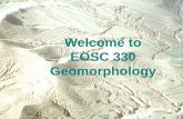 Welcome to EOSC 330 Geomorphology · 1.To introduce landform morphology and processes of ... sign your name on the list. ... Dense Glacio-fluvial sand (terrace) 8 000 Medium