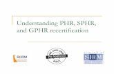 Understanding PHR, SPHR, and GPHR recertification PHR, SPHR, and GPHR recertification What is the PHR, SPHR, and GPHR? Each certification widely recognized in the HR Industry, by HRCI,