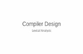 Compiler Design€¦ ·  · 2017-07-31What it Lexical Analysis lexical analyzer parser symbol table source ... Afterwards process from buffer. Why? ... Regular expressions are used