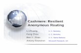 Cashmere: Resilient Anonymous Routing - …ravenben/talks/cashmere-nsdi05.pdfCashmere: Resilient Anonymous Routing Li Zhuang U. C. Berkeley Feng Zhou U. C. Berkeley Ben Y. Zhao U.