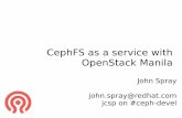 CephFS as a service with OpenStack Manila as a service with OpenStack Manila John Spray john.spray@redhat.com jcsp on #ceph-devel Agenda Brief introductions: Ceph, Manila Mapping Manila