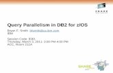 Query Parallelism in DB2 for z/OS - SHARE Parallelism in DB2 for z/OS ... •DB2 Version 4 introduced query CP parallelism, ... DBA/SysProg View End User