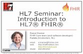 HL7 Seminar: Introduction to HL7® FHIR® · FHIR is just a set of flexible standardized models and best-practices that others can use to create healthcare API’s