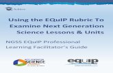 Using the EQuIP Rubric To Examine Next Generation … 1-10, v2... · Using the EQuIP Rubric To Examine Next Generation Science Lessons & Units ... The EQuIP Rubric serves as this