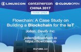 Flowchain: A Case Study on Building a Blockchain for …schd.ws/hosted_files/lc3china2017/43/Flowchain-LC3_2017_Beijing...Flowchain: A Case Study on Building a Blockchain for the IoT