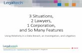 3 Situations, 2 Lawyers, 1 Corporation, and So Many Features · 3 Situations, 2 Lawyers, 1 Corporation, and So Many Features Using Relativity in a Data Breach, ... •Report preparation