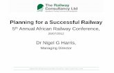 Planning for a Successful Railway - The Railway … · Planning for a Successful Railway 5th Annual African Railway Conference, 26/07/2012 Dr Nigel G Harris, Managing Director