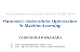Parametric Submodular Optimization in Machine … Submodular Optimization in Machine Learning YOSHINOBU KAWAHARA Trends in Machine Learning @ Kyoto Univ. (17 Mar., 2014) Email: ykawahara@sanken.osaka
